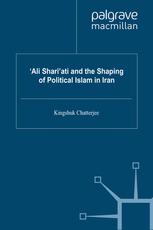 Ali Shariati And The Shaping Of Political Islam In Iran Kingshuk Chatterjee Auth