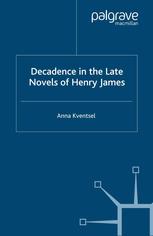 Decadence In The Late Novels Of Henry James Anna Kventsel Auth