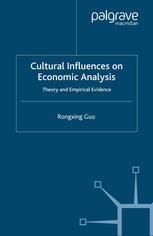 Cultural Influences On Economic Analysis Theory And Empirical Evidence Rongxing Guo Auth