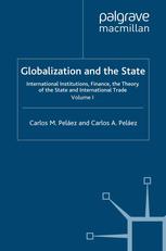 Globalization And The State Volume I International Institutions Finance The Theory Of The State And International Trade Carlos M Pelez