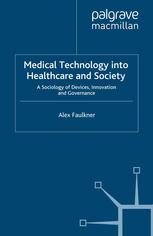 Medical Technology Into Healthcare And Society A Sociology Of Devices Innovation And Governance Alex Faulkner Auth