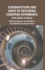 Contradictions And Limits Of Neoliberal European Governance From Lisbon To Lisbon Bastiaan Van Apeldoorn