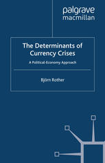 The Determinants Of Currency Crises A Politicaleconomy Approach Bjrn Rother Auth