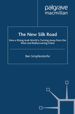 The New Silk Road How A Rising Arab World Is Turning Away From The West And Rediscovering China Ben Simpfendorfer Auth