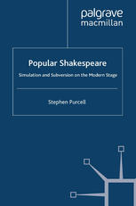 Popular Shakespeare Simulation And Subversion On The Modern Stage Stephen Purcell Auth