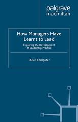 How Managers Have Learnt To Lead Exploring The Development Of Leadership Practice Steve Kempster Auth