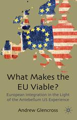 What Makes The Eu Viable European Integration In The Light Of The Antebellum Us Experience Andrew Glencross Auth