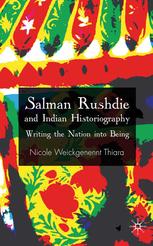 Salman Rushdie And Indian Historiography Writing The Nation Into Being Nicole Weickgenannt Thiara Auth