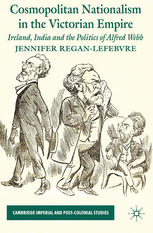 Cosmopolitan Nationalism In The Victorian Empire Ireland India And The Politics Of Alfred Webb Jennifer Reganlefebvre Auth