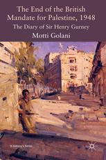The End Of The British Mandate For Palestine 1948 The Diary Of Sir Henry Gurney Motti Golani Auth