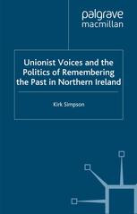 Unionist Voices And The Politics Of Remembering The Past In Northern Ireland Kirk Simpson Auth