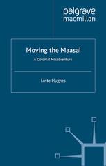 Moving The Maasai A Colonial Misadventure Lotte Hughes Auth