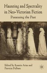 Haunting And Spectrality In Neovictorian Fiction Possessing The Past Rosario Arias