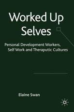 Worked Up Selves Personal Development Workers Selfwork And Therapeutic Cultures Elaine Swan Auth