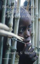 Refugees The State And The Politics Of Asylum In Africa James Milner Auth