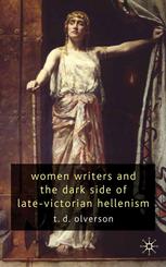 Women Writers And The Dark Side Of Latevictorian Hellenism T D Olverson Auth