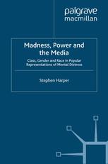 Madness Power And The Media Class Gender And Race In Popular Representations Of Mental Distress Stephen Harper Auth