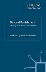 Beyond Punishment Achieving International Criminal Justice Mark Findlay