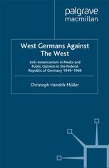 West Germans Against The West Antiamericanism In Media And Public Opinion In The Federal Republic Of Germany 19491968 Christoph Hendrik Mller Auth