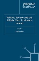 Politics Society And The Middle Class In Modern Ireland Fintan Lane Eds