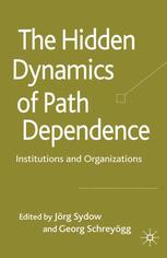 The Hidden Dynamics Of Path Dependence Institutions And Organizations Georg Schreygg