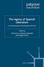 The Agony Of Spanish Liberalism From Revolution To Dictatorship 191323 Francisco J Romero Salvad