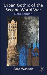 Urban Gothic Of The Second World War Dark London Sara Wasson Auth