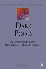 Dark Pools The Structure And Future Of Offexchange Trading And Liquidity Erik Banks Auth