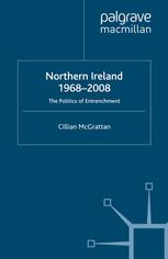 Northern Ireland 19682008 The Politics Of Entrenchment Cillian Mcgrattan Auth