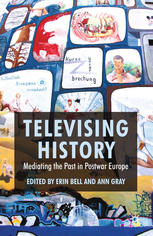 Televising History Mediating The Past In Postwar Europe Erin Bell