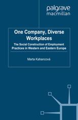 One Company Diverse Workplaces The Social Construction Of Employment Practices In Western And Eastern Europe Marta Kahancov Auth
