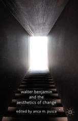 Walter Benjamin And The Aesthetics Of Change Anca M Pusca Eds