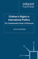 Childrens Rights In International Politics The Transformative Power Of Discourse Anna Holzscheiter Auth