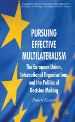 Pursuing Effective Multilateralism The European Union International Organisations And The Politics Of Decision Making Robert Kissack Auth