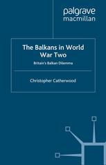 The Balkans In World War Two Britains Balkan Dilemma Christopher Catherwood Auth