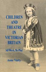 Children And Theatre In Victorian Britain All Work No Play Anne Varty Auth
