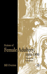 Fictions Of Female Adultery 16841890 Theories And Circumtexts Bill Overton Auth
