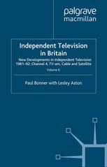 Independent Television In Britain Volume 6 New Developments In Independent Television 198192 Channel 4 Tvam Cable And Satellite Paul Bonner