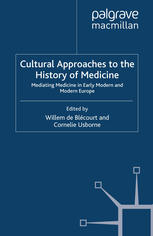 Cultural Approaches To The History Of Medicine Mediating Medicine In Early Modern And Modern Europe Willem De Blcourt