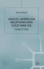Angloamerican Relations And Cold War Oil Crisis In Iran Steve Marsh Auth