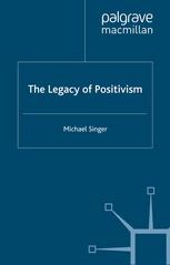 The Legacy Of Positivism Michael Singer Auth