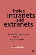 Inside Intranets And Extranets Knowledge Management And The Struggle For Power James Callaghan Auth
