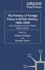 The Primacy Of Foreign Policy In British History 16602000 How Strategic Concerns Shaped Modern Britain William Mulligan