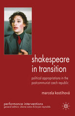 Shakespeare In Transition Political Appropriations In The Postcommunist Czech Republic Marcela Kostihov Auth