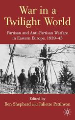 War In A Twilight World Partisan And Antipartisan Warfare In Eastern Europe 193945 Ben Shepherd