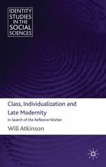 Class Individualization And Late Modernity In Search Of The Reflexive Worker Will Atkinson Auth