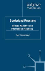 Borderland Russians Identity Narrative And International Relations Geir Hnneland Auth