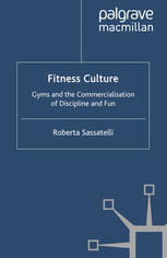 Fitness Culture Gyms And The Commercialisation Of Discipline And Fun Roberta Sassatelli Auth
