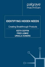 Identifying Hidden Needs Creating Breakthrough Products Keith Goffin Bsc Dunelm
