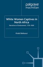 White Women Captives In North Africa Narratives Of Enslavement 17351830 Khalid Bekkaoui Auth
